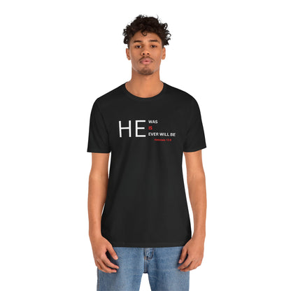 T-Shirt — "HE Was, IS, Ever Will Be" Christian Faith Tee (Hebrews 13:8)