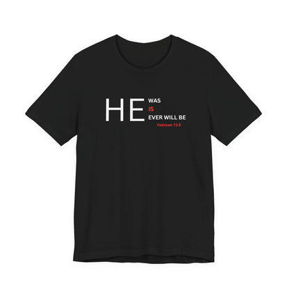 T-Shirt — "HE Was, IS, Ever Will Be" Christian Faith Tee (Hebrews 13:8)