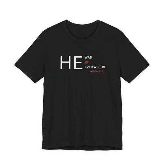 T-Shirt — "HE Was, IS, Ever Will Be" Christian Faith Tee (Hebrews 13:8)