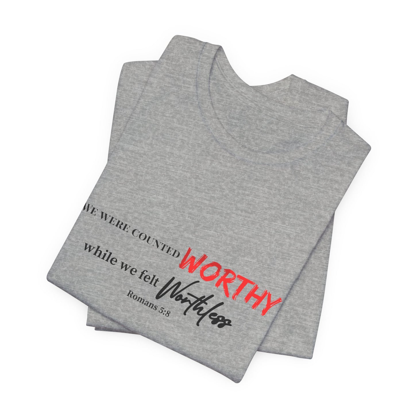 Worthy While We Felt Worthless Tee – Inspirational Christian Scripture T‑Shirt (Romans 5:8)