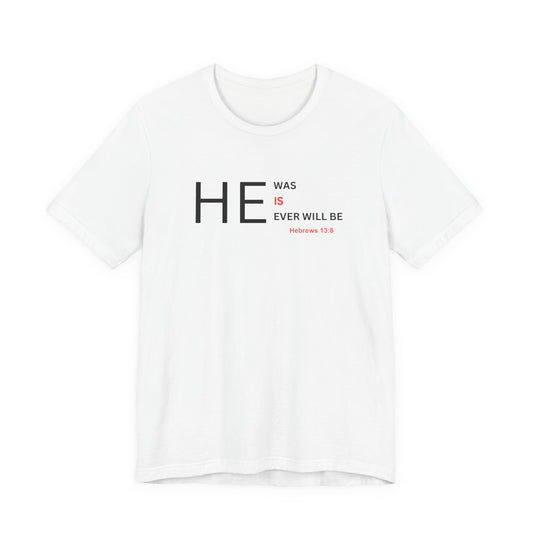 T-Shirt — "HE Was, IS, Ever Will Be" Christian Faith Tee (Hebrews 13:8)