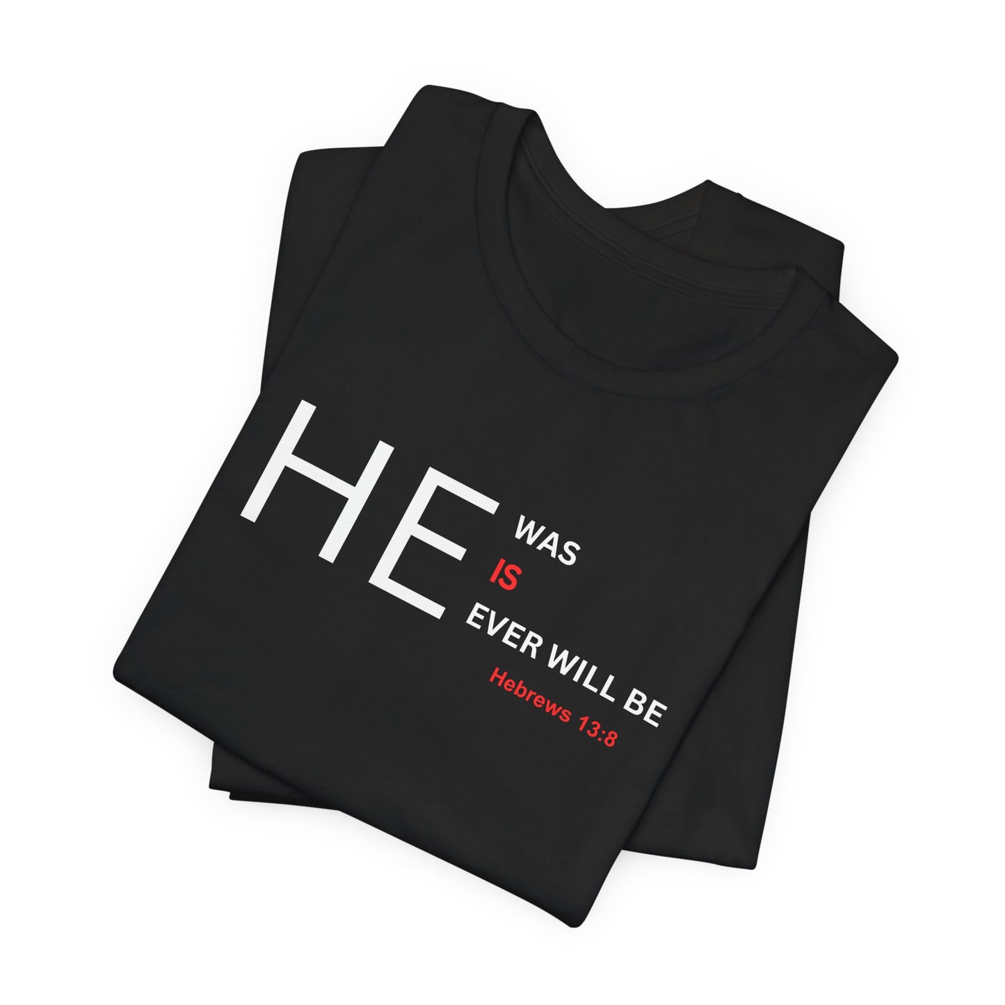T-Shirt — "HE Was, IS, Ever Will Be" Christian Faith Tee (Hebrews 13:8)