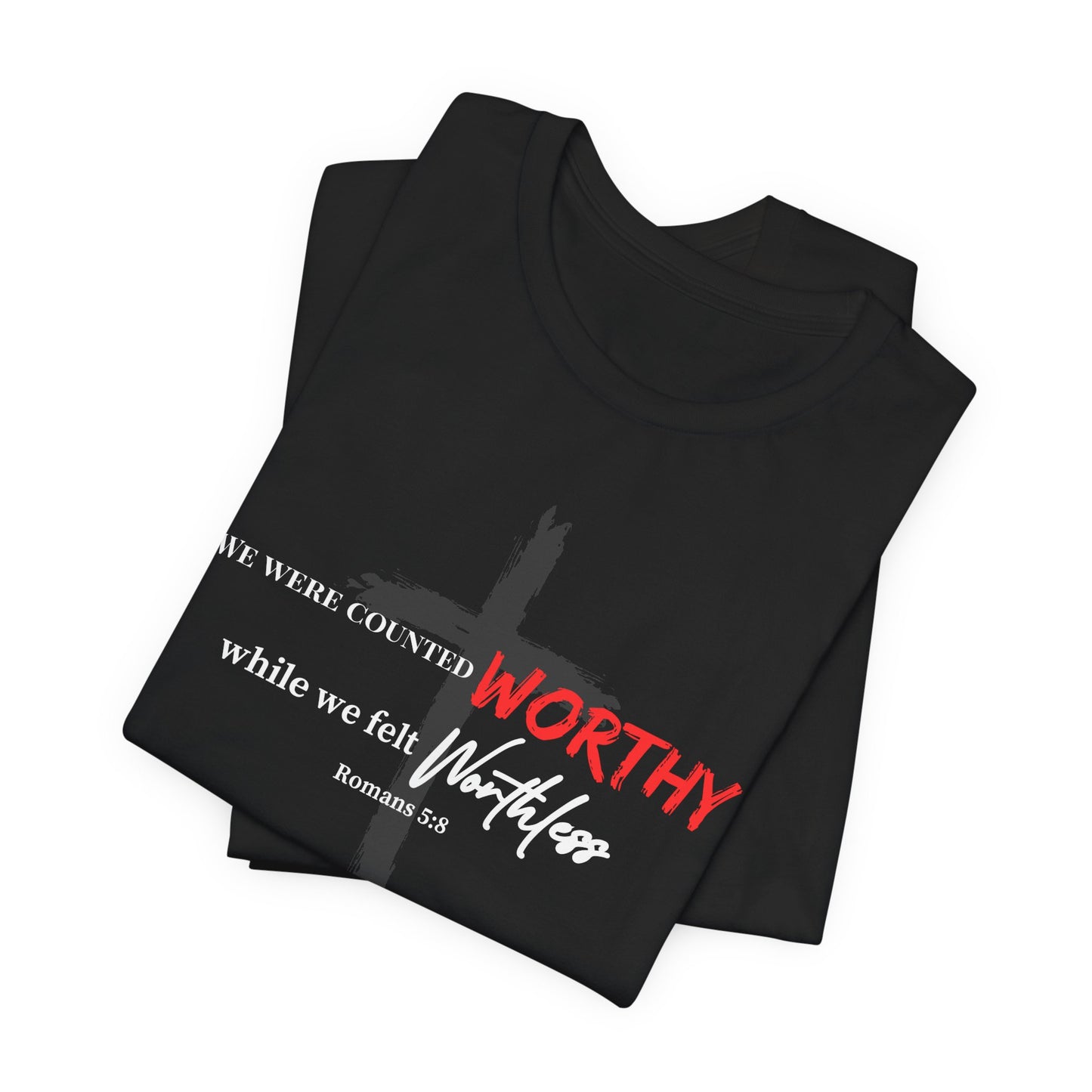 Worthy While We Felt Worthless Tee – Inspirational Christian Scripture T‑Shirt (Romans 5:8)
