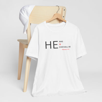 T-Shirt — "HE Was, IS, Ever Will Be" Christian Faith Tee (Hebrews 13:8)