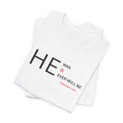 T-Shirt — "HE Was, IS, Ever Will Be" Christian Faith Tee (Hebrews 13:8)