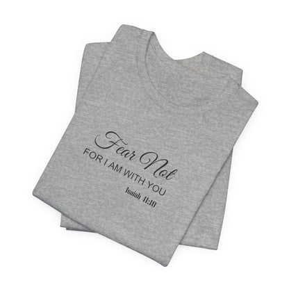 Faith Tee — "Fear Not, For I Am With You" Scripture Shirt (Isaiah 41:10)