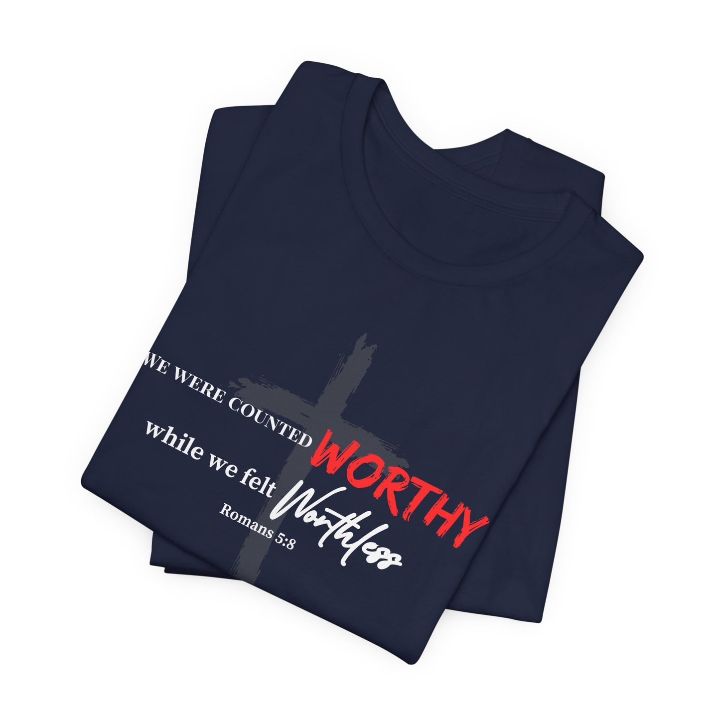 Worthy While We Felt Worthless Tee – Inspirational Christian Scripture T‑Shirt (Romans 5:8)