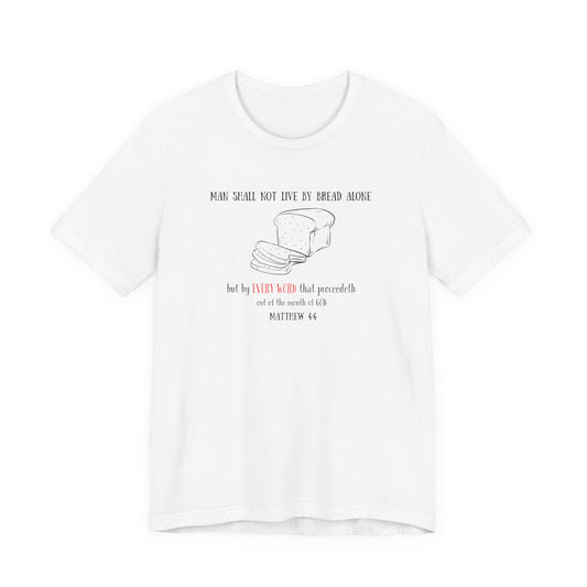 Christian Bread Tee — "Man Shall Not Live By Bread Alone" Matthew 4:4